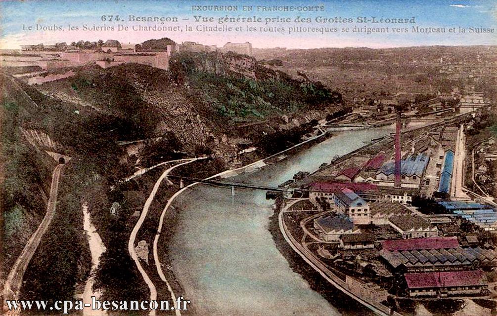 EXCURSION EN FRANCHE-COMTÉ - 674. Besançon - Vue générale prise des Grottes St-Léonard - Le Doubs, les Soieries de Chardonnet, la Citadelle et les routes pittoresques se dirigeant vers Morteau et la Suisse